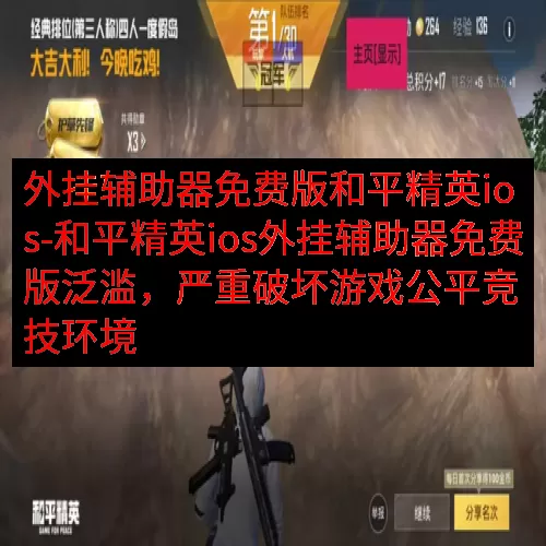 外挂辅助器免费版和平精英ios-和平精英ios外挂辅助器免费版泛滥，严重破坏游戏公平竞技环境
