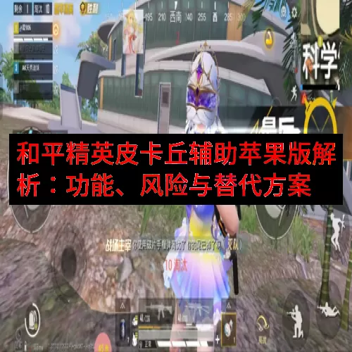 和平精英皮卡丘辅助苹果版解析：功能、风险与替代方案