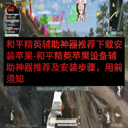 和平精英辅助神器推荐下载安装苹果-和平精英苹果设备辅助神器推荐及安装步骤，用前须知