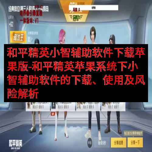和平精英小智辅助软件下载苹果版-和平精英苹果系统下小智辅助软件的下载、使用及风险解析