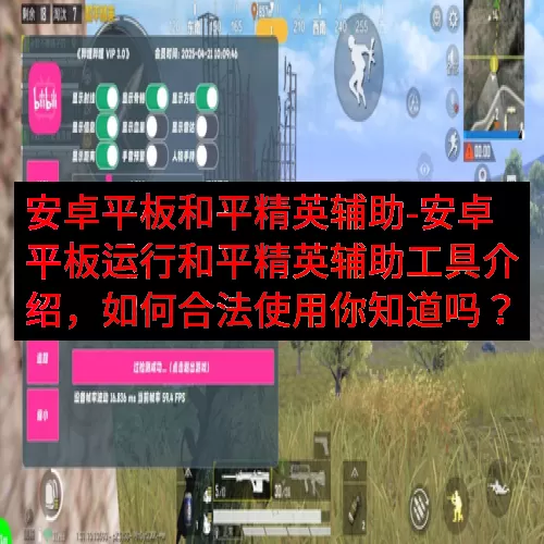 安卓平板和平精英辅助-安卓平板运行和平精英辅助工具介绍，如何合法使用你知道吗？