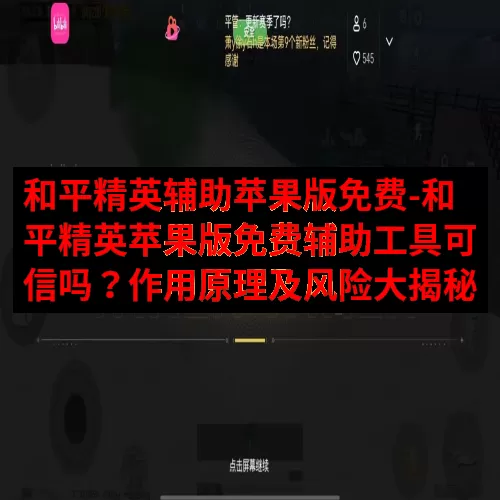和平精英辅助苹果版免费-和平精英苹果版免费辅助工具可信吗？作用原理及风险大揭秘