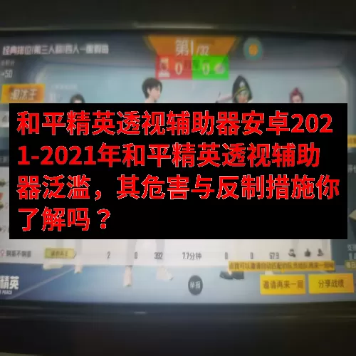 和平精英透视辅助器安卓2021-2021年和平精英透视辅助器泛滥，其危害与反制措施你了解吗？