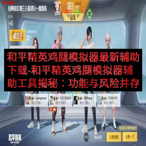 和平精英鸡腿模拟器最新辅助下载-和平精英鸡腿模拟器辅助工具揭秘：功能与风险并存