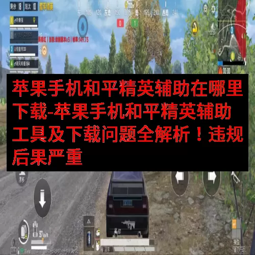 苹果手机和平精英辅助在哪里下载-苹果手机和平精英辅助工具及下载问题全解析！违规后果严重