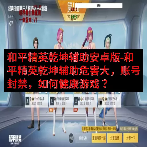 和平精英乾坤辅助安卓版-和平精英乾坤辅助危害大，账号封禁，如何健康游戏？