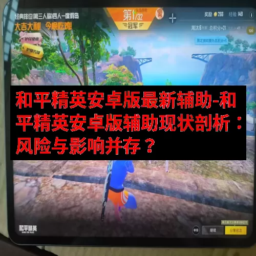 和平精英安卓版最新辅助-和平精英安卓版辅助现状剖析：风险与影响并存？