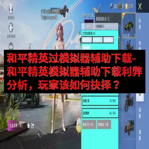 和平精英过模拟器辅助下载-和平精英模拟器辅助下载利弊分析，玩家该如何抉择？