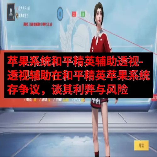 苹果系统和平精英辅助透视-透视辅助在和平精英苹果系统存争议，谈其利弊与风险