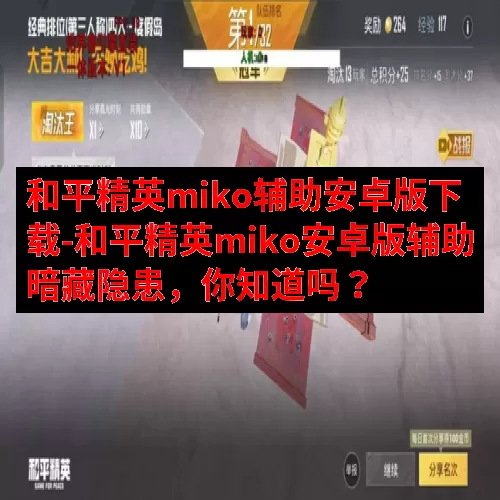 和平精英miko辅助安卓版下载-和平精英miko安卓版辅助暗藏隐患，你知道吗？