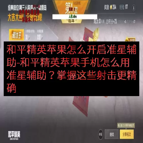 和平精英苹果怎么开启准星辅助-和平精英苹果手机怎么用准星辅助？掌握这些射击更精确