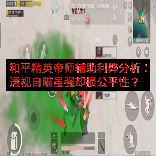和平精英帝师辅助利弊分析：透视自瞄虽强却损公平性？