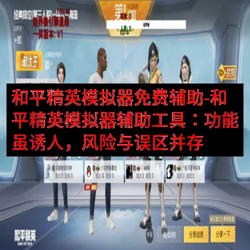 和平精英模拟器免费辅助-和平精英模拟器辅助工具：功能虽诱人，风险与误区并存