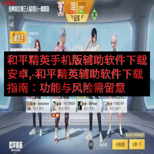 和平精英手机版辅助软件下载安卓,-和平精英辅助软件下载指南：功能与风险需留意