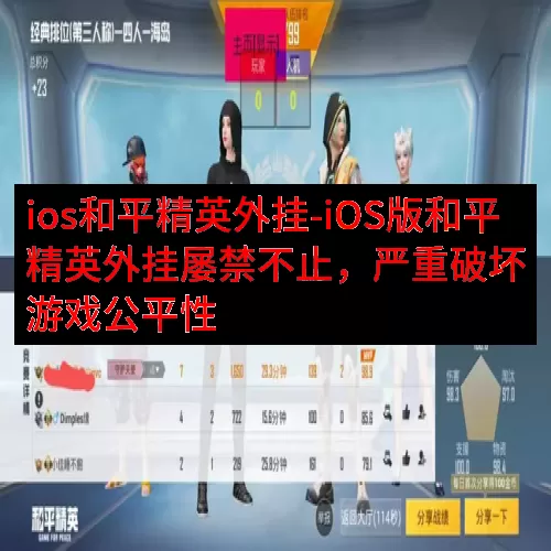 ios和平精英外挂-iOS版和平精英外挂屡禁不止，严重破坏游戏公平性