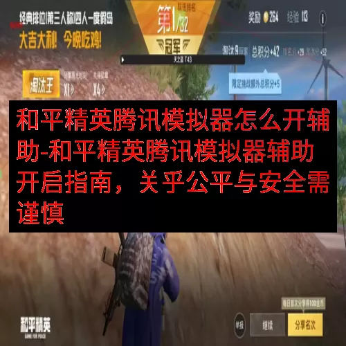 和平精英腾讯模拟器怎么开辅助-和平精英腾讯模拟器辅助开启指南，关乎公平与安全需谨慎