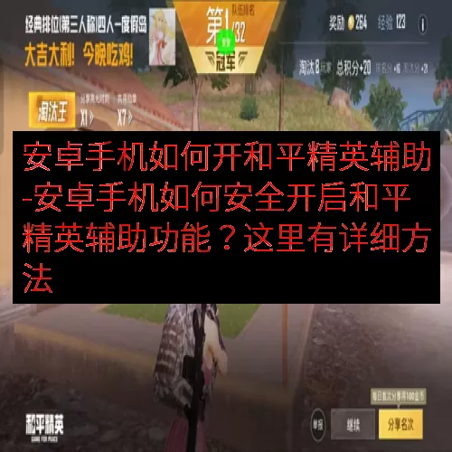 安卓手机如何开和平精英辅助-安卓手机如何安全开启和平精英辅助功能？这里有详细方法