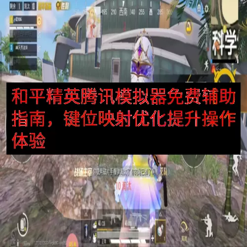 和平精英腾讯模拟器免费辅助指南，键位映射优化提升操作体验