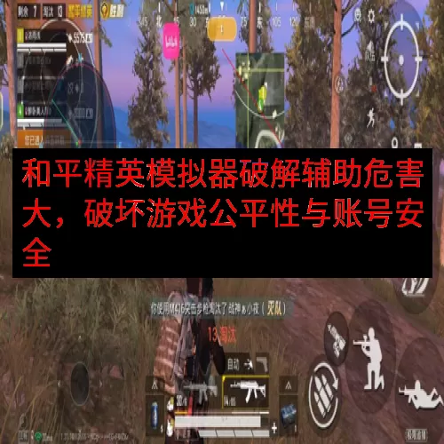 和平精英模拟器破解辅助危害大，破坏游戏公平性与账号安全