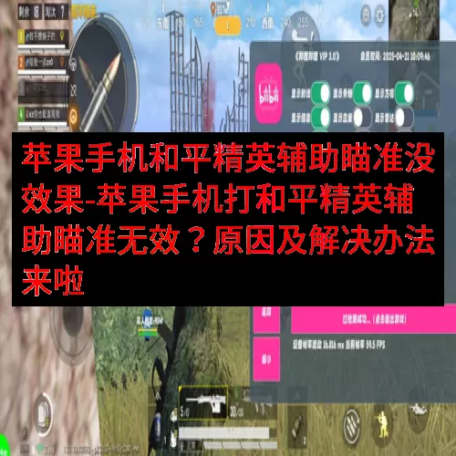 苹果手机和平精英辅助瞄准没效果-苹果手机打和平精英辅助瞄准无效？原因及解决办法来啦
