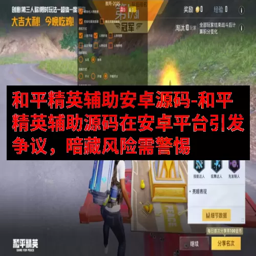 和平精英辅助安卓源码-和平精英辅助源码在安卓平台引发争议，暗